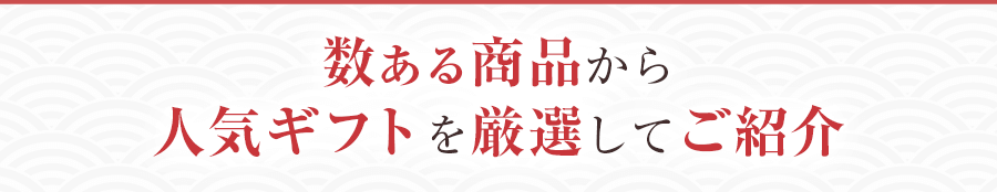 数ある商品から人気ギフトを厳選してご紹介